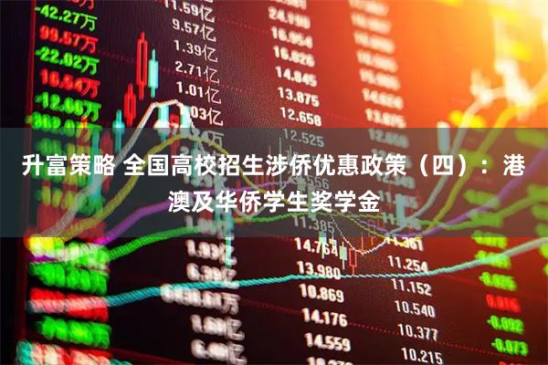 升富策略 全国高校招生涉侨优惠政策（四）：港澳及华侨学生奖学金